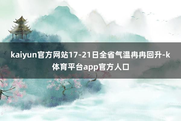 kaiyun官方网站17-21日全省气温冉冉回升-k体育平台app官方人口