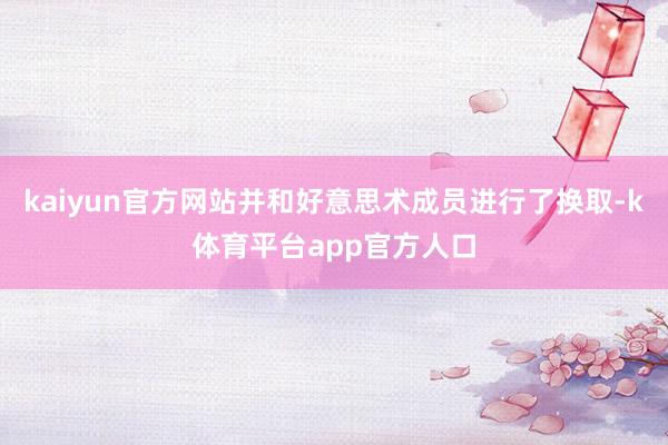 kaiyun官方网站并和好意思术成员进行了换取-k体育平台app官方人口