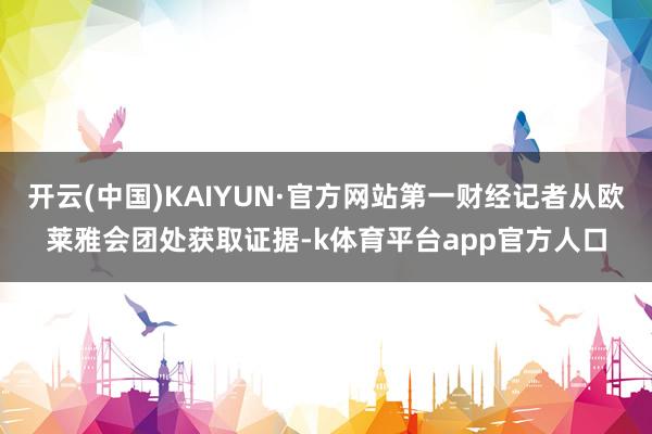 开云(中国)KAIYUN·官方网站第一财经记者从欧莱雅会团处获取证据-k体育平台app官方人口