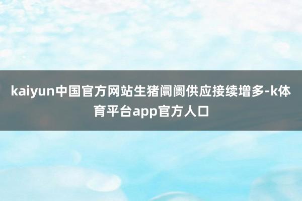 kaiyun中国官方网站生猪阛阓供应接续增多-k体育平台app官方人口