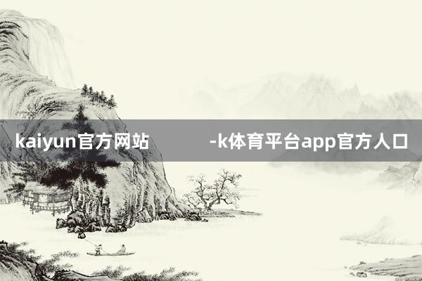 kaiyun官方网站            -k体育平台app官方人口