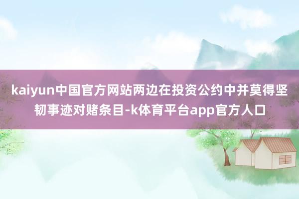 kaiyun中国官方网站两边在投资公约中并莫得坚韧事迹对赌条目-k体育平台app官方人口