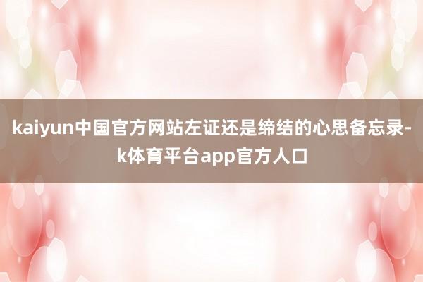 kaiyun中国官方网站左证还是缔结的心思备忘录-k体育平台app官方人口