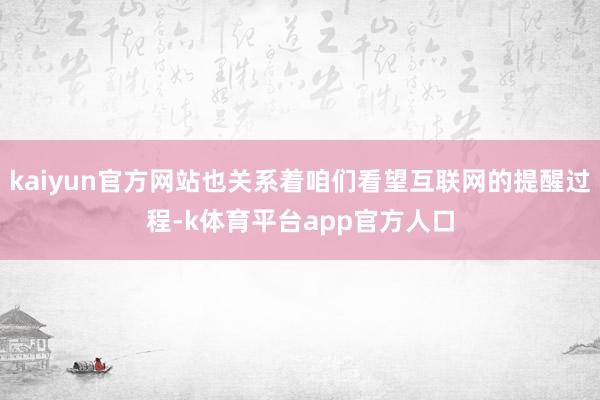 kaiyun官方网站也关系着咱们看望互联网的提醒过程-k体育平台app官方人口