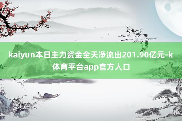 kaiyun本日主力资金全天净流出201.90亿元-k体育平台app官方人口