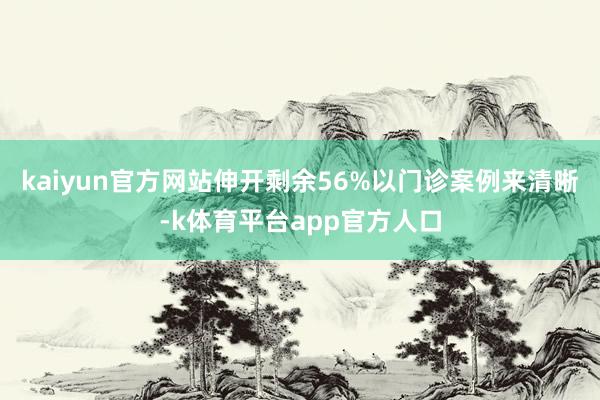 kaiyun官方网站伸开剩余56%以门诊案例来清晰-k体育平台app官方人口