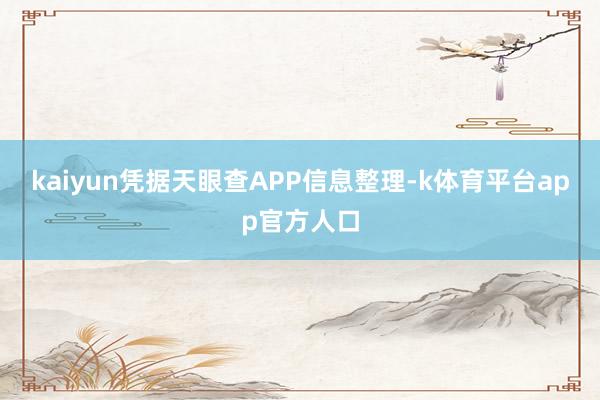 kaiyun凭据天眼查APP信息整理-k体育平台app官方人口