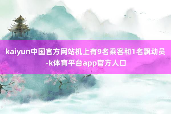 kaiyun中国官方网站机上有9名乘客和1名飘动员-k体育平台app官方人口