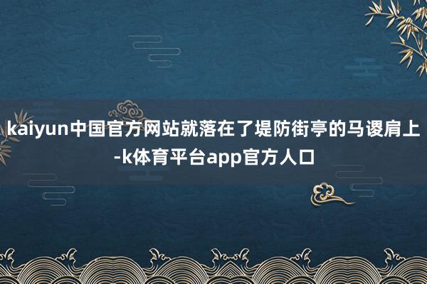 kaiyun中国官方网站就落在了堤防街亭的马谡肩上-k体育平台app官方人口