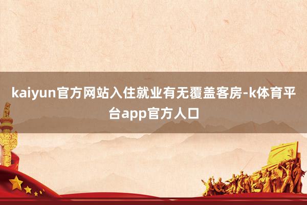 kaiyun官方网站入住就业有无覆盖客房-k体育平台app官方人口