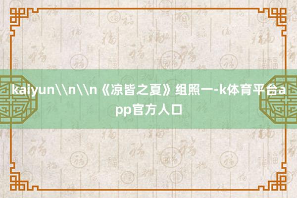 kaiyun\n\n《凉皆之夏》组照一-k体育平台app官方人口