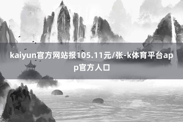 kaiyun官方网站报105.11元/张-k体育平台app官方人口