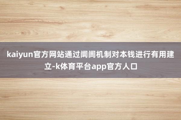 kaiyun官方网站　　通过阛阓机制对本钱进行有用建立-k体育平台app官方人口