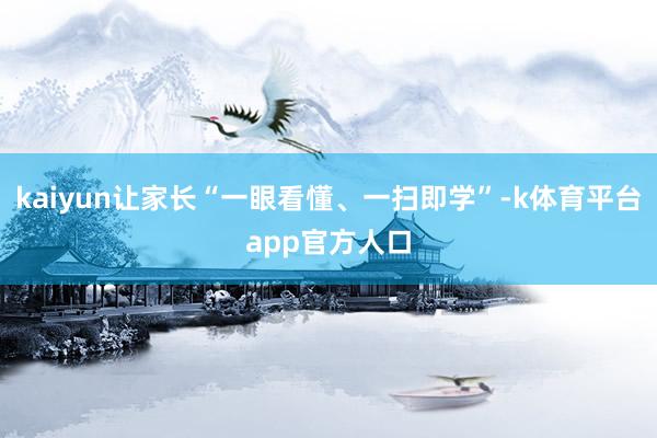 kaiyun让家长“一眼看懂、一扫即学”-k体育平台app官方人口