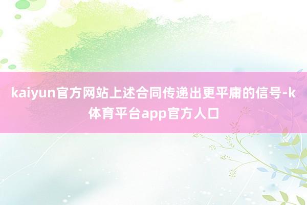 kaiyun官方网站上述合同传递出更平庸的信号-k体育平台app官方人口