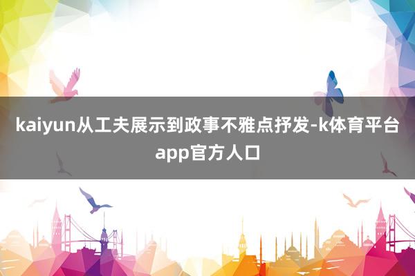 kaiyun从工夫展示到政事不雅点抒发-k体育平台app官方人口