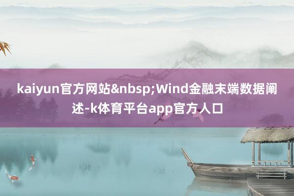 kaiyun官方网站 Wind金融末端数据阐述-k体育平台app官方人口