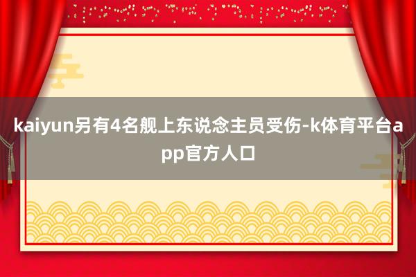 kaiyun另有4名舰上东说念主员受伤-k体育平台app官方人口